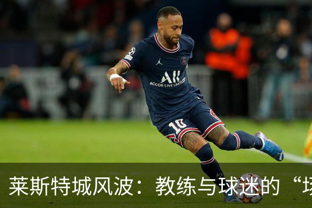 莱斯特城风波：教练与球迷的“场外辩论大赛